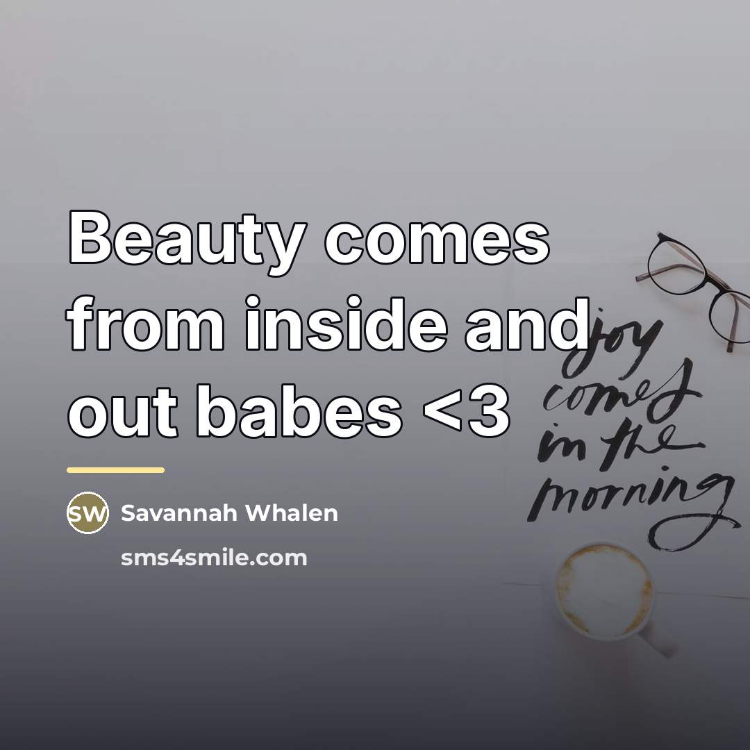 “Beauty comes from inside and out babes…” quote by Savannah Whalen