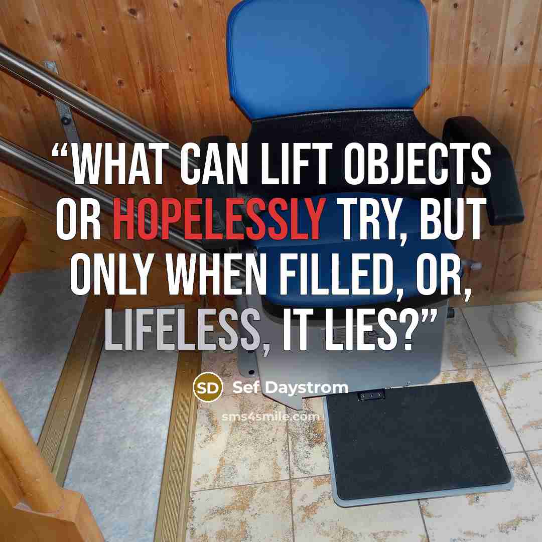“What can lift objects or hopelessly try, but only when filled, or, lifeless, it lies?” quote by Sef Daystrom