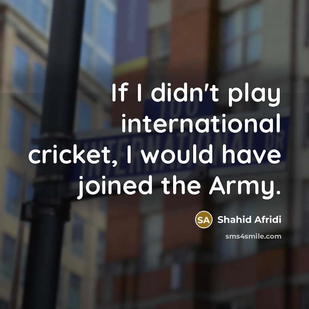 “If I didn't play international cricket, I would have joined…” quote by Shahid Afridi