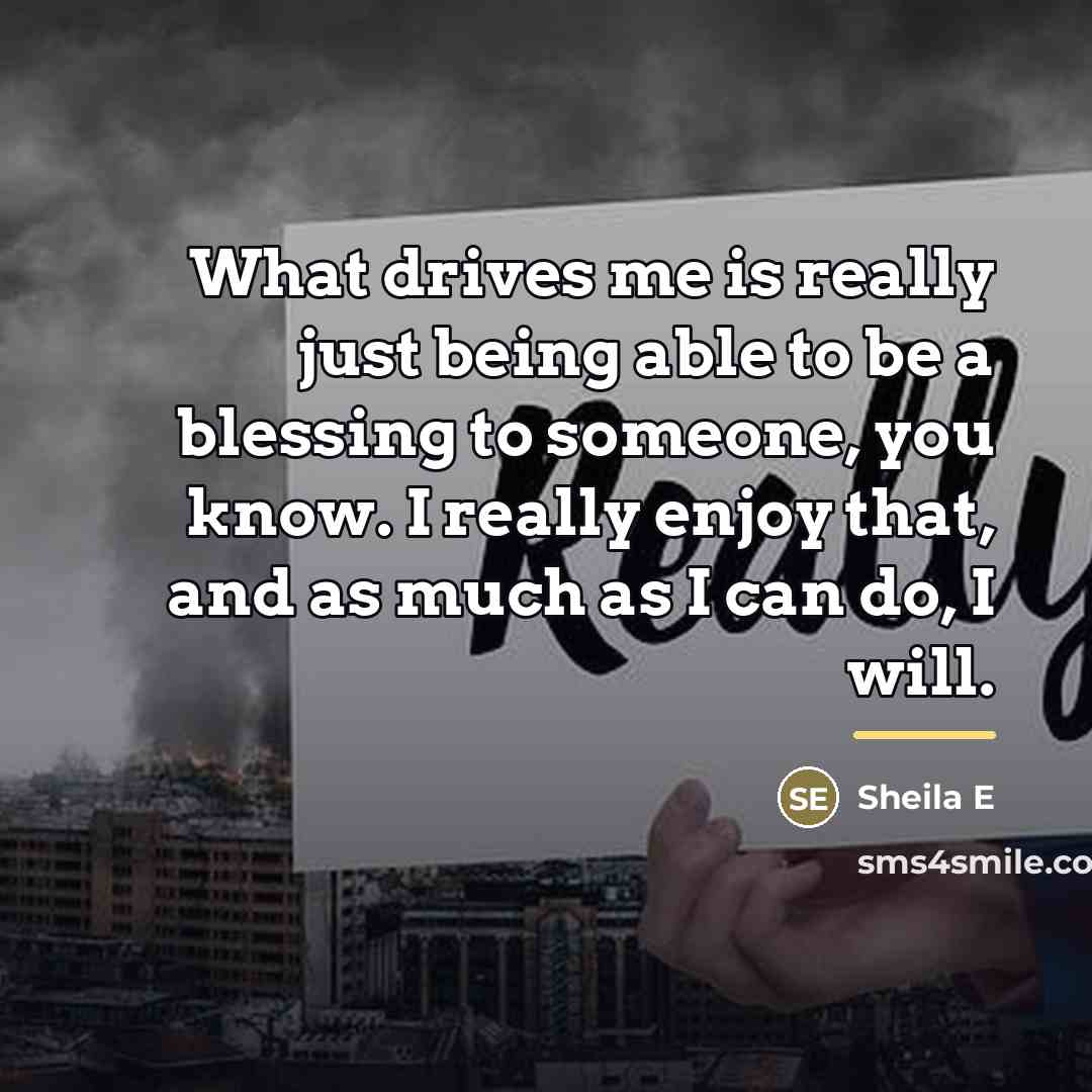 “What drives me is really just being able to be…” quote by Sheila E
