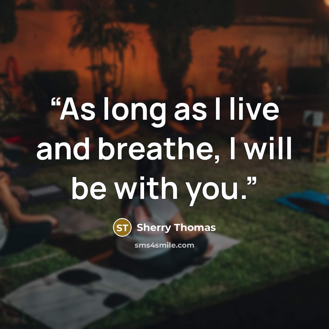 “As long as I live and breathe, I will be with you.” quote by Sherry Thomas