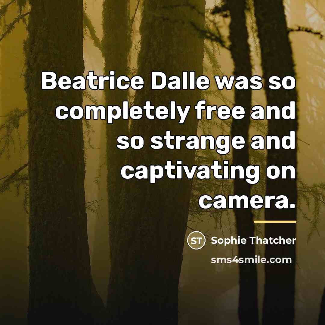 “Beatrice Dalle was so completely free and so strange and…” quote by Sophie Thatcher