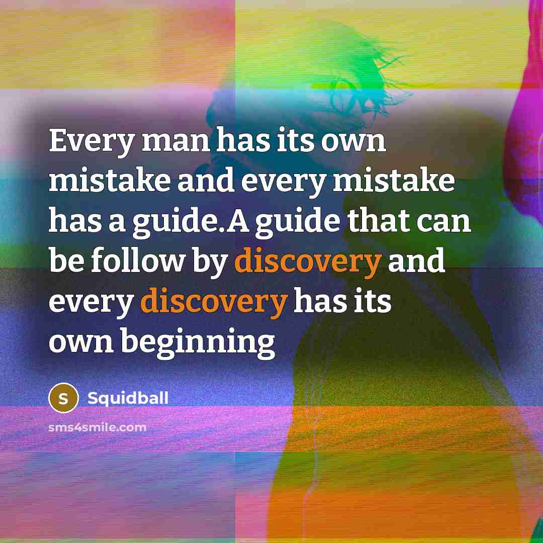 “Every man has its own mistake and every mistake has a guide.A guide that can be follow by discovery and every discovery has its own beginning” quote by Squidball