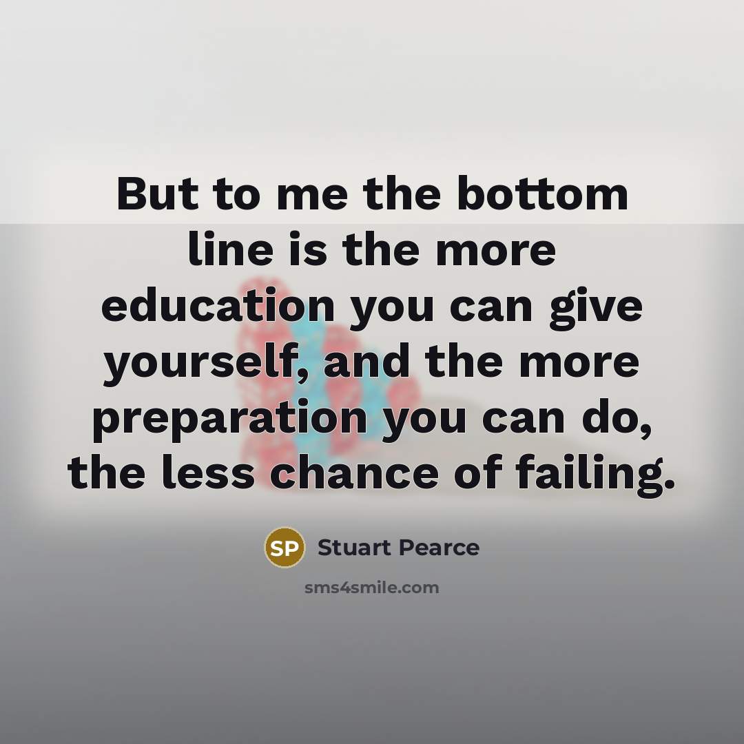 “But to me the bottom line is the more education…” quote by Stuart Pearce