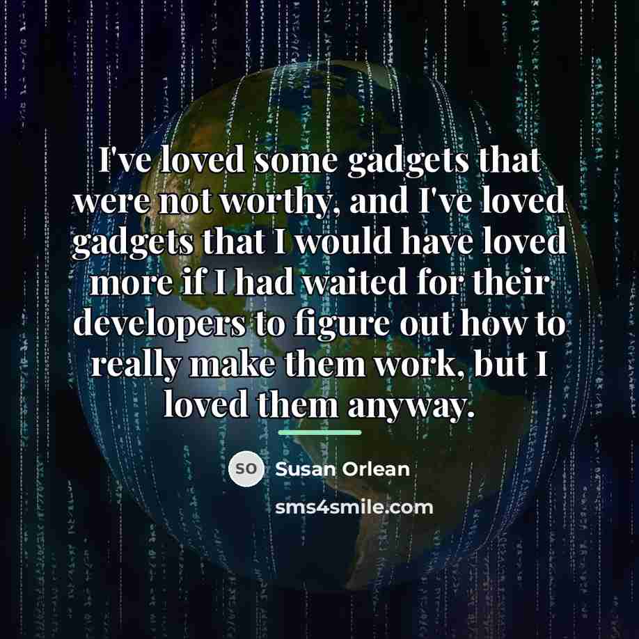 “I've loved some gadgets that were not worthy, and I've…” quote by Susan Orlean