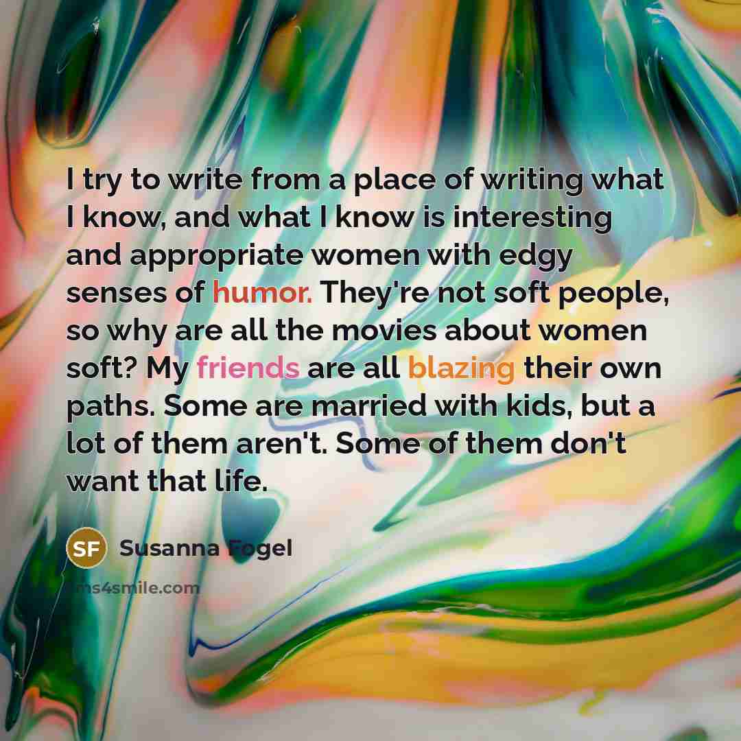 “I try to write from a place of writing what…” quote by Susanna Fogel