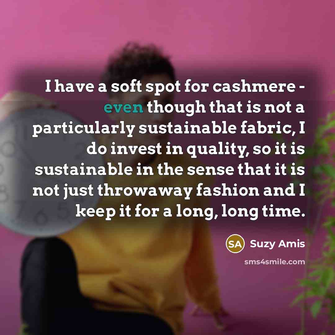 “I have a soft spot for cashmere - even though…” quote by Suzy Amis