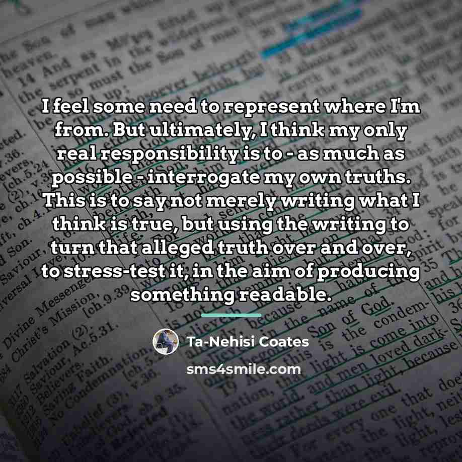 “I feel some need to represent where I'm from. But…” quote by Ta-Nehisi Coates
