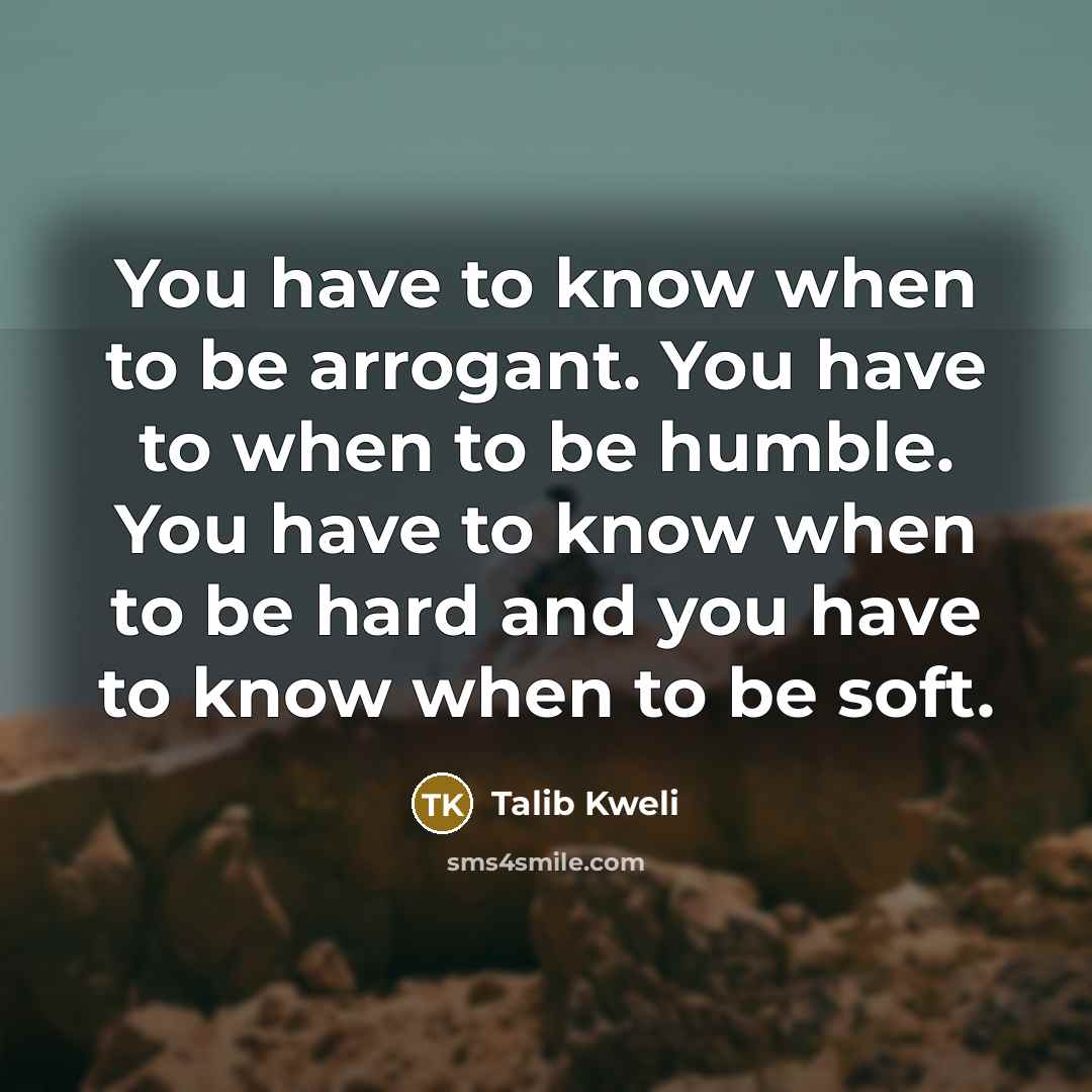 “You have to know when to be arrogant. You have…” quote by Talib Kweli