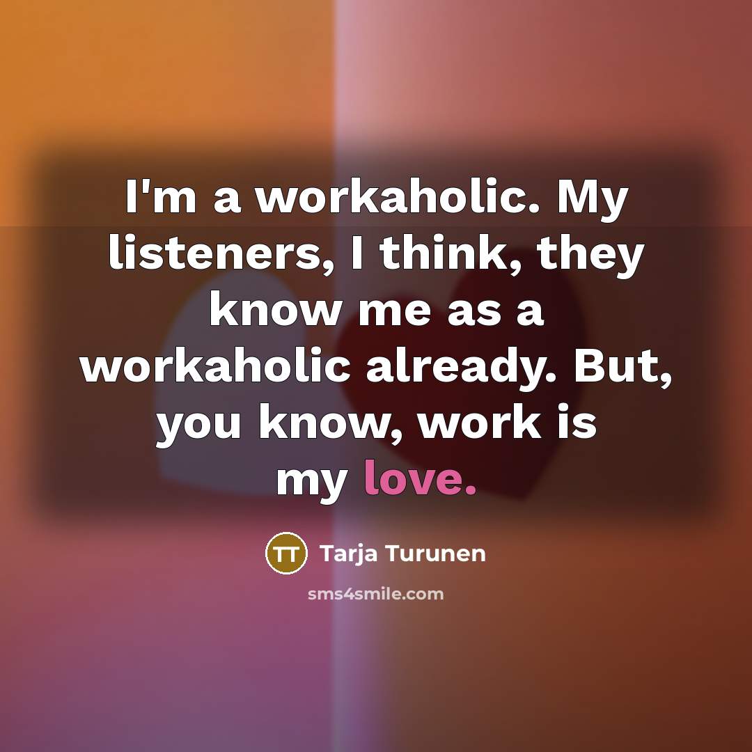 “I'm a workaholic. My listeners, I think, they know me…” quote by Tarja Turunen