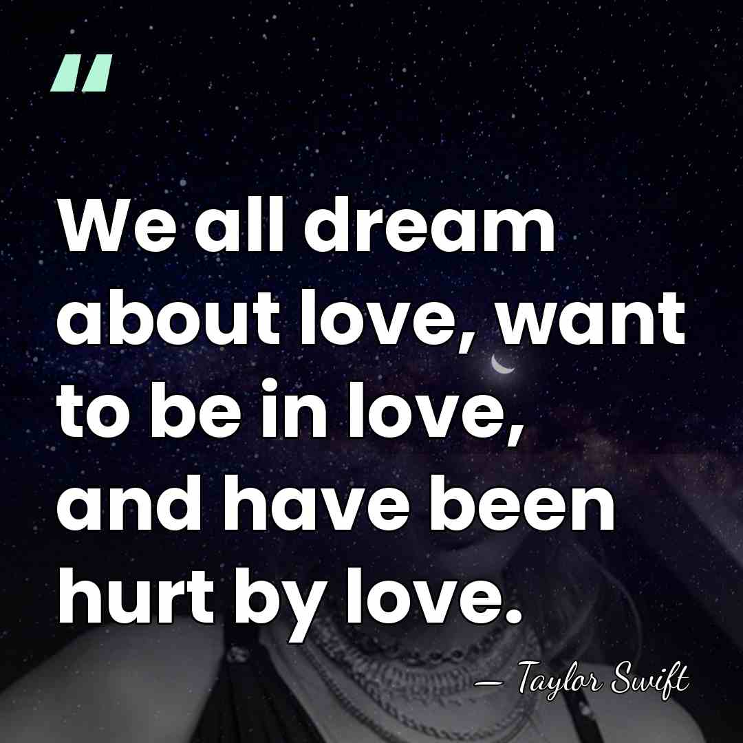 We all dream about love, want to be in love, and have&hellip; - Taylor Swift