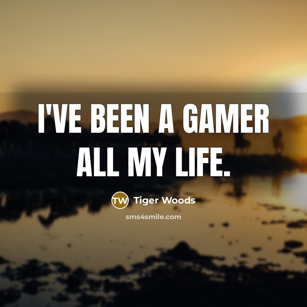 “I've been a gamer all my life.…” quote by Tiger Woods
