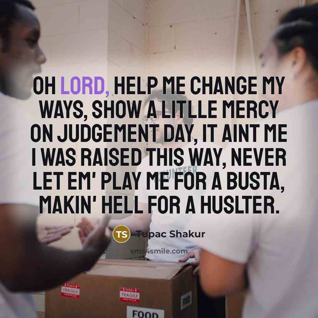 “Oh Lord, help me change my ways, Show a litlle…” quote by Tupac Shakur