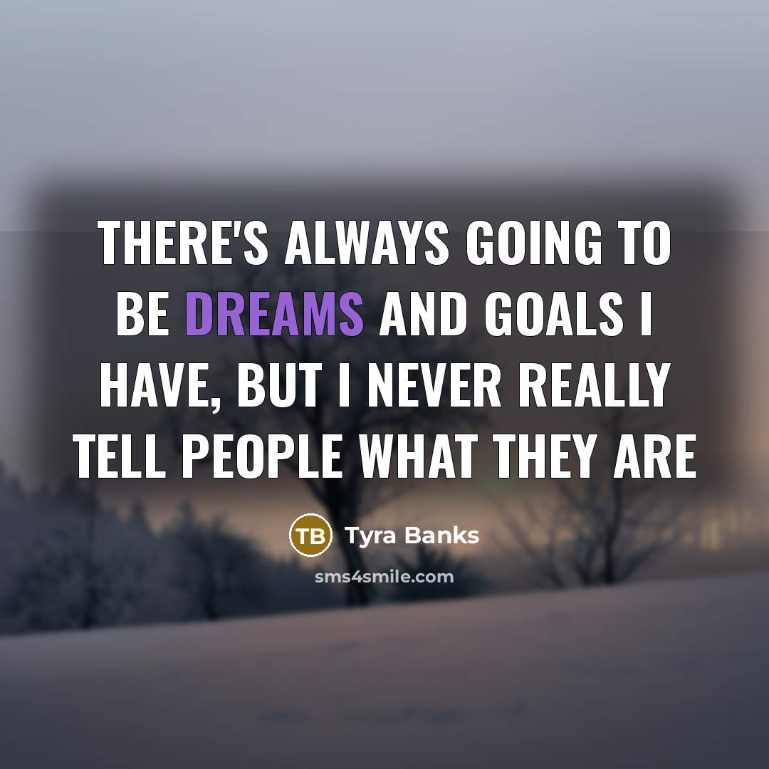 “There's always going to be dreams and goals I have,…” quote by Tyra Banks