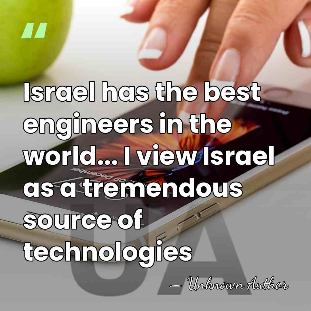 Israel has the best engineers in the world... I view Israel as&hellip; - Unknown Author