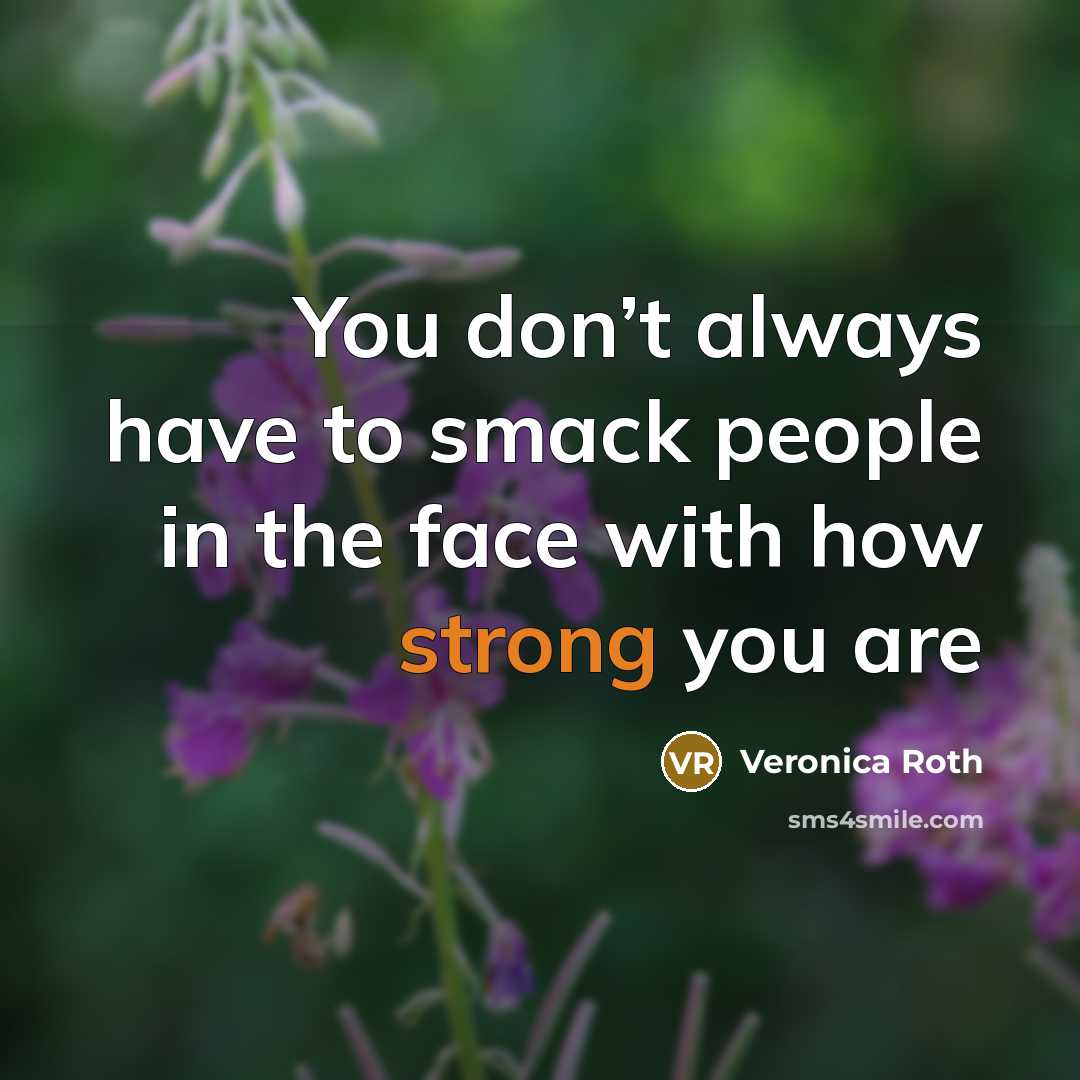 “You don’t always have to smack people in the face…” quote by Veronica Roth