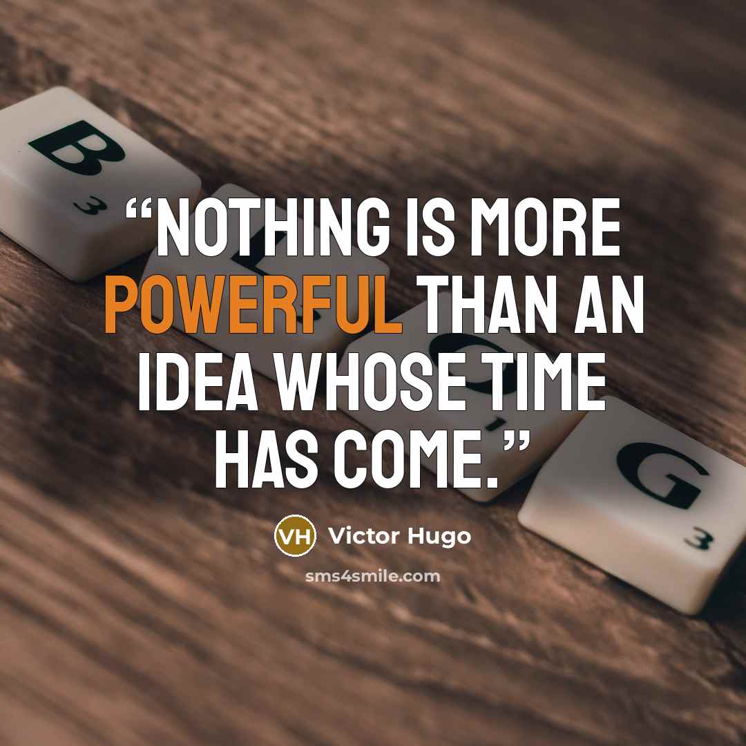 “Nothing is more powerful than an idea whose time has come.” quote by Victor Hugo