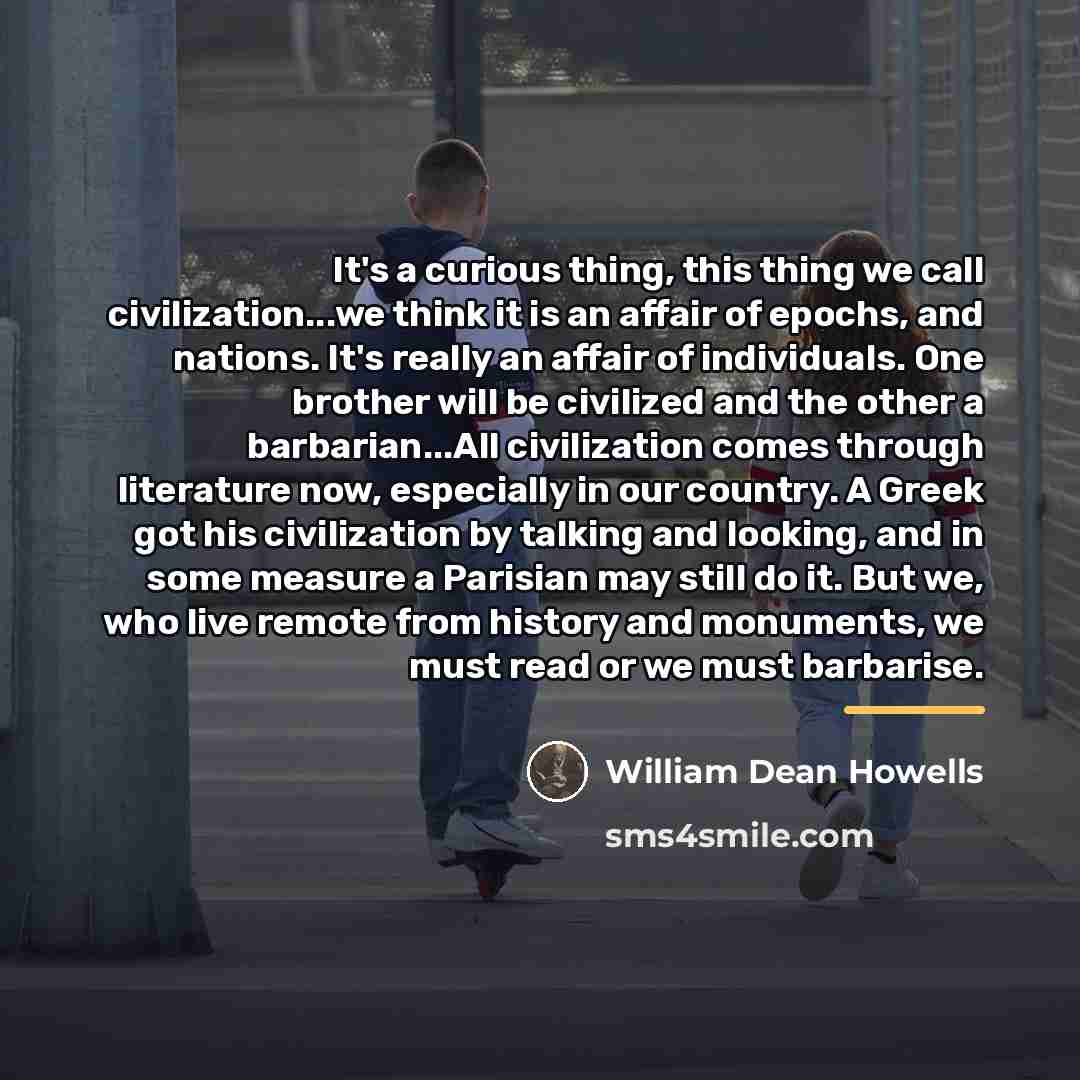 “It's a curious thing, this thing we call civilization...we think…” quote by William Dean Howells