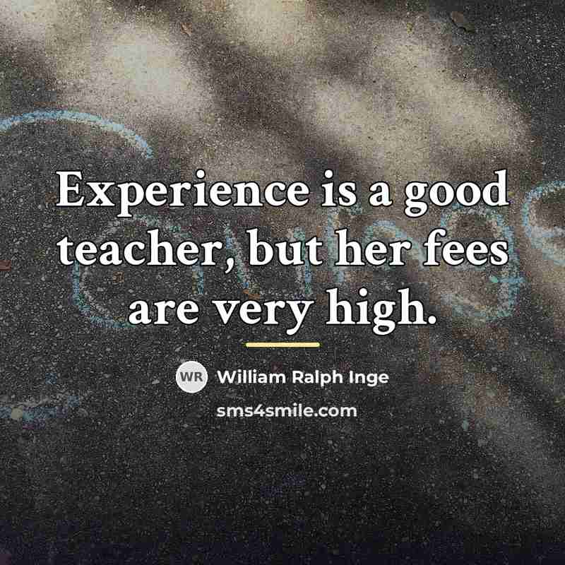 “Experience is a good teacher, but her fees are very…” quote by William Ralph Inge