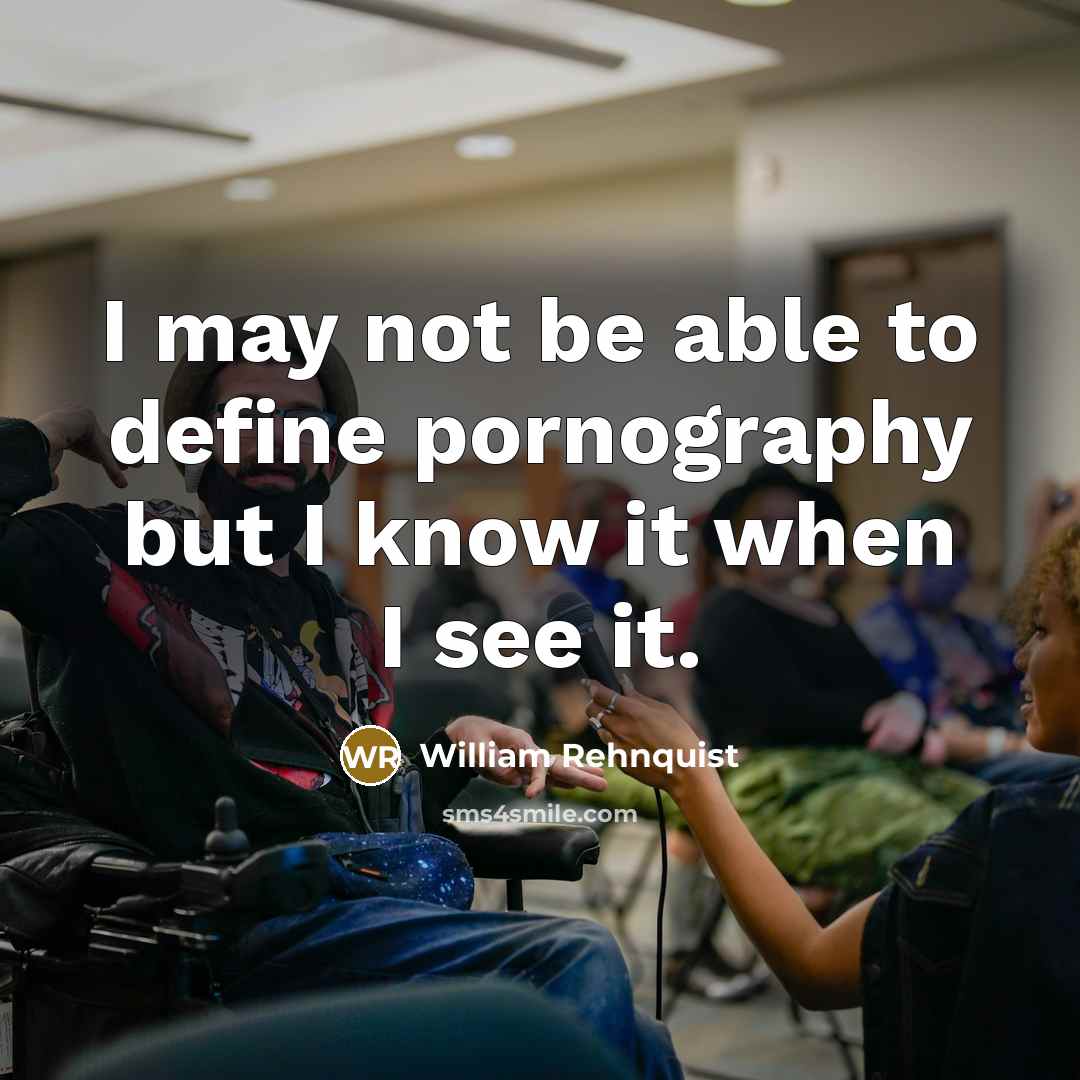 “I may not be able to define pornography but I…” quote by William Rehnquist