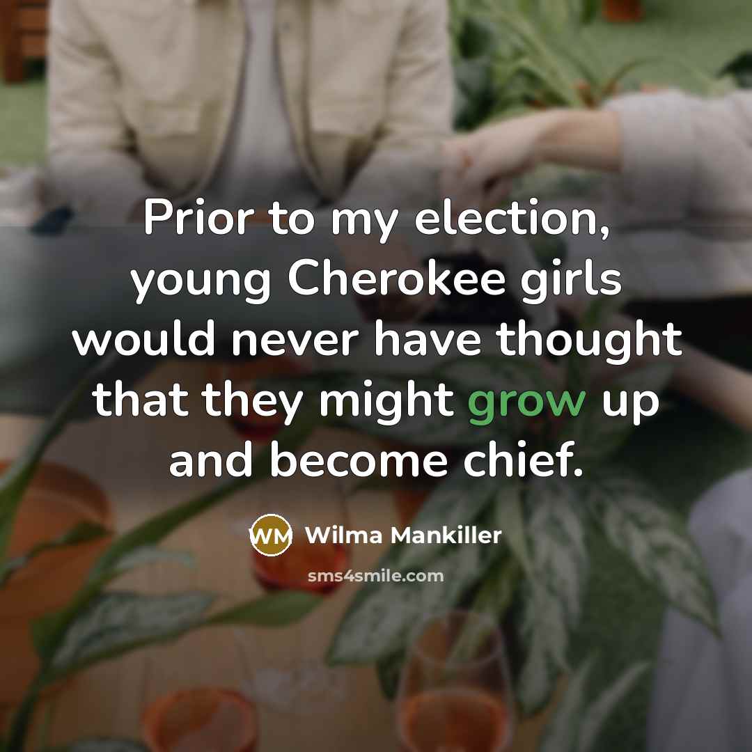 “Prior to my election, young Cherokee girls would never have…” quote by Wilma Mankiller