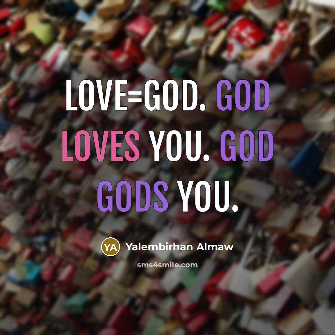 “Love=God. God Loves you. God Gods you.…” quote by Yalembirhan Almaw