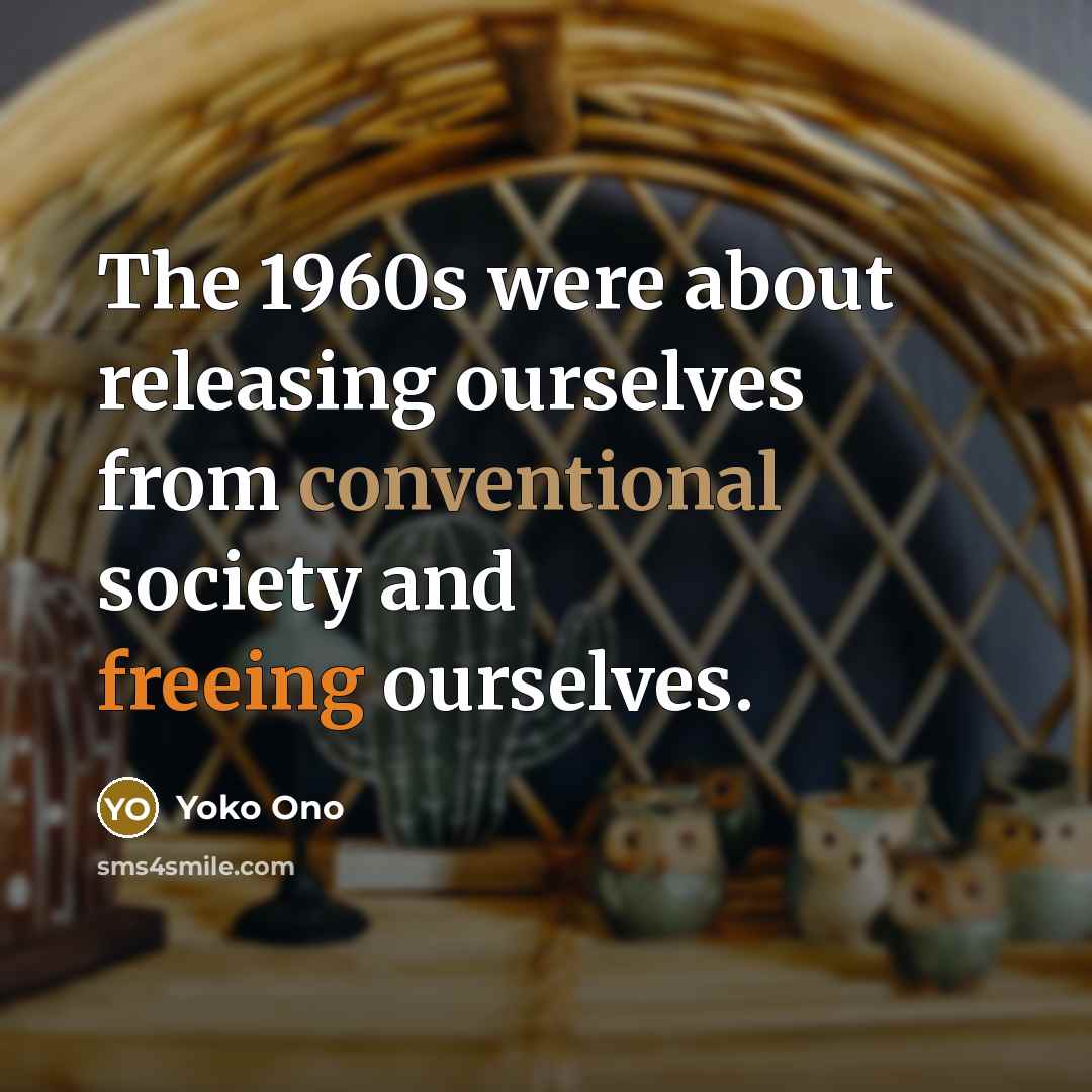 “The 1960s were about releasing ourselves from conventional society and…” quote by Yoko Ono