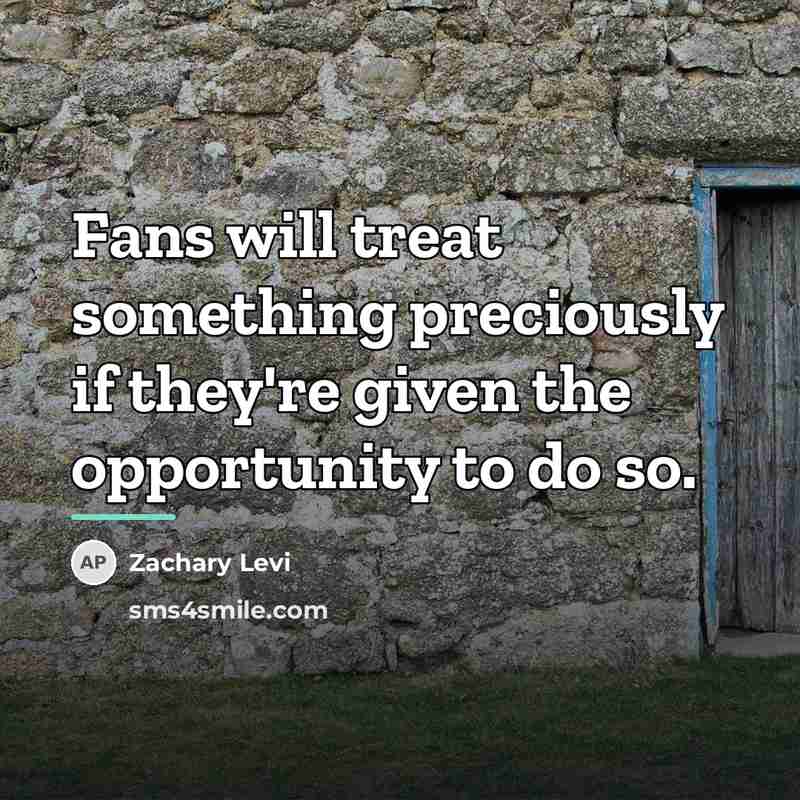 “Fans will treat something preciously if they're given the opportunity…” quote by Zachary Levi