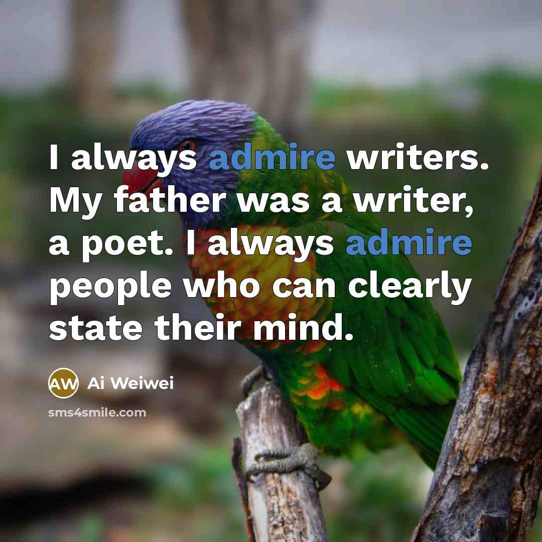 “I always admire writers. My father was a writer, a…” quote by Ai Weiwei