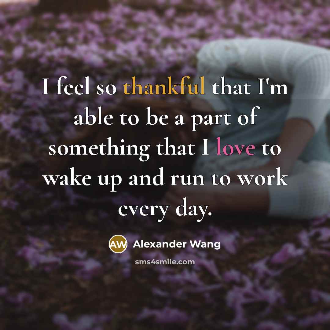 “I feel so thankful that I'm able to be a…” quote by Alexander Wang