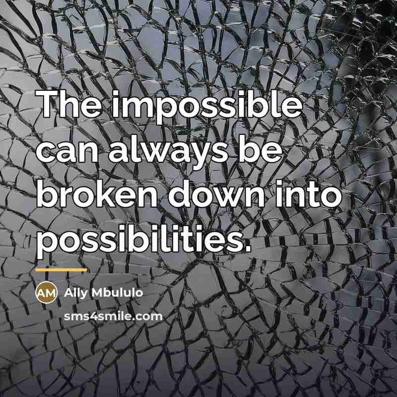 “The impossible can always be broken down into possibilities.…” quote by Ally Mbululo