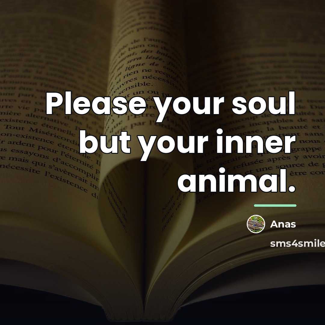 “Please your soul but your inner animal.…” quote by Anas