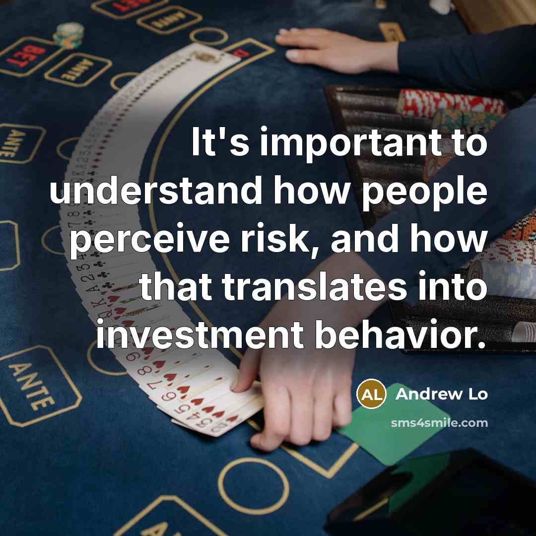 “It's important to understand how people perceive risk, and how…” quote by Andrew Lo
