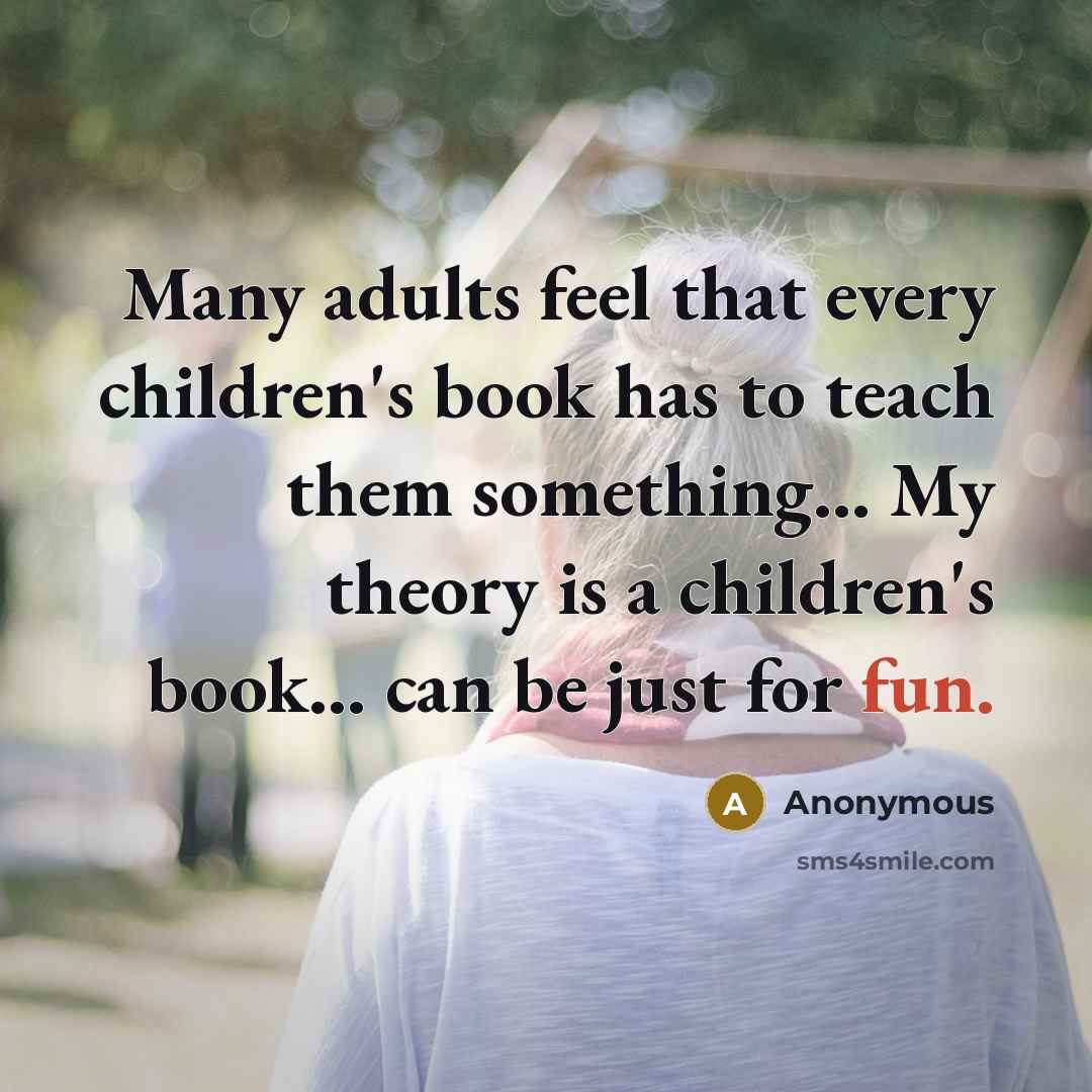 “Many adults feel that every children's book has to teach…” quote by Anonymous