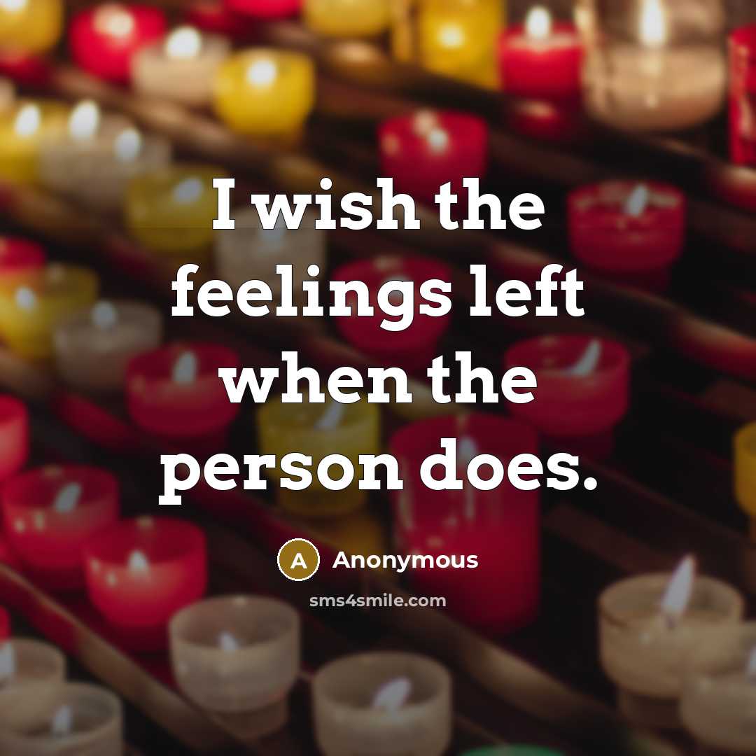 “I wish the feelings left when the person does.…” quote by Anonymous