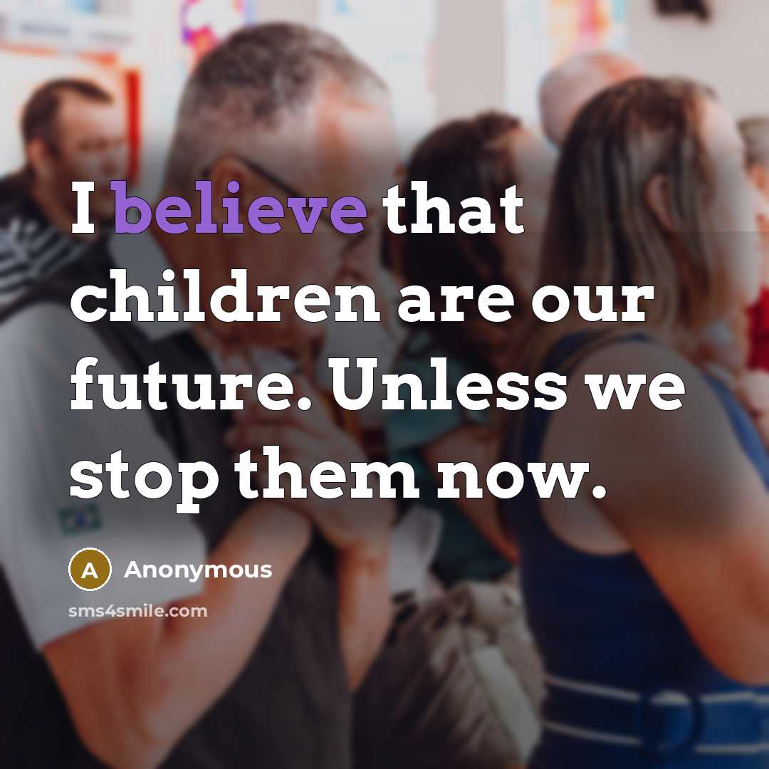“I believe that children are our future. Unless we stop…” quote by Anonymous