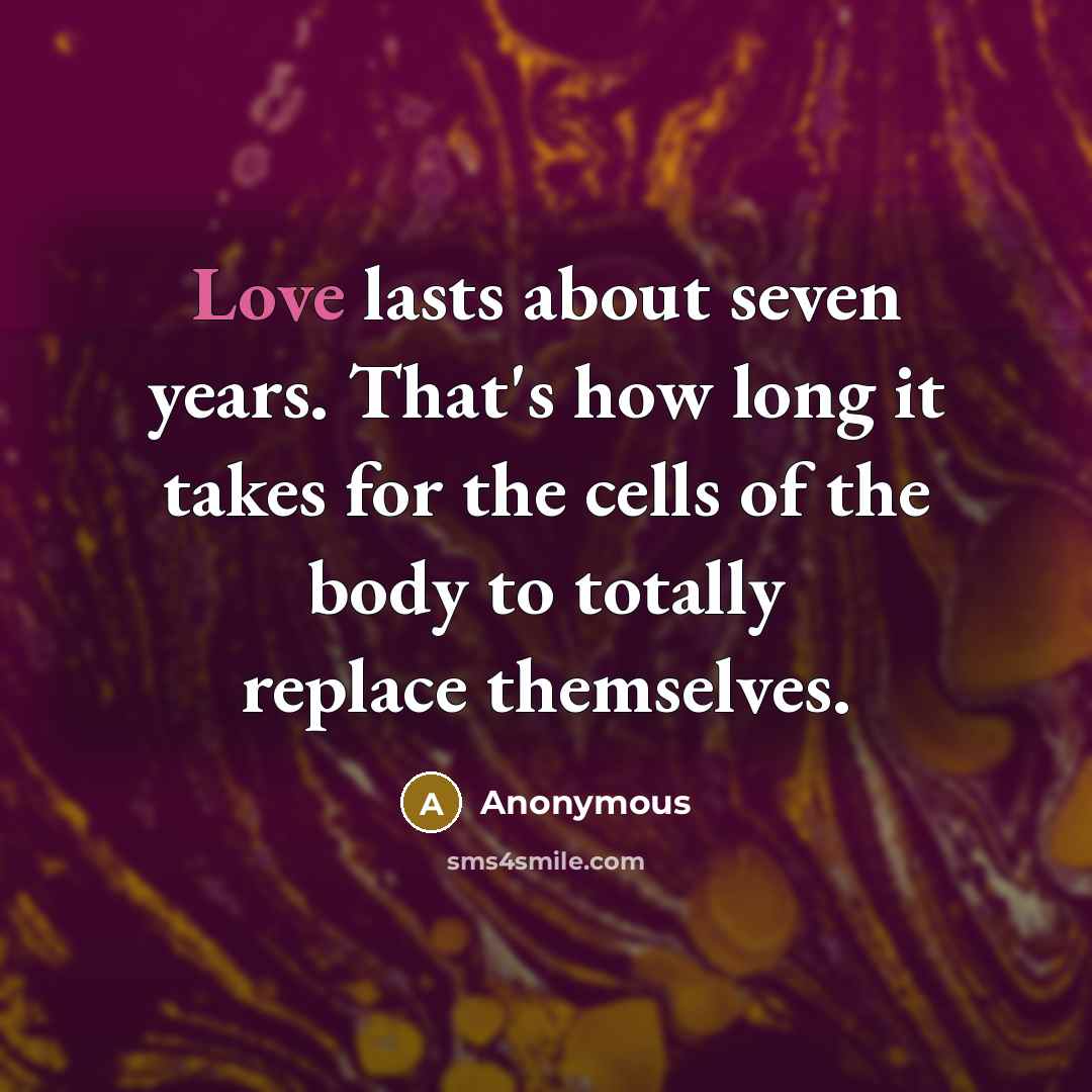 “Love lasts about seven years. That's how long it takes…” quote by Anonymous