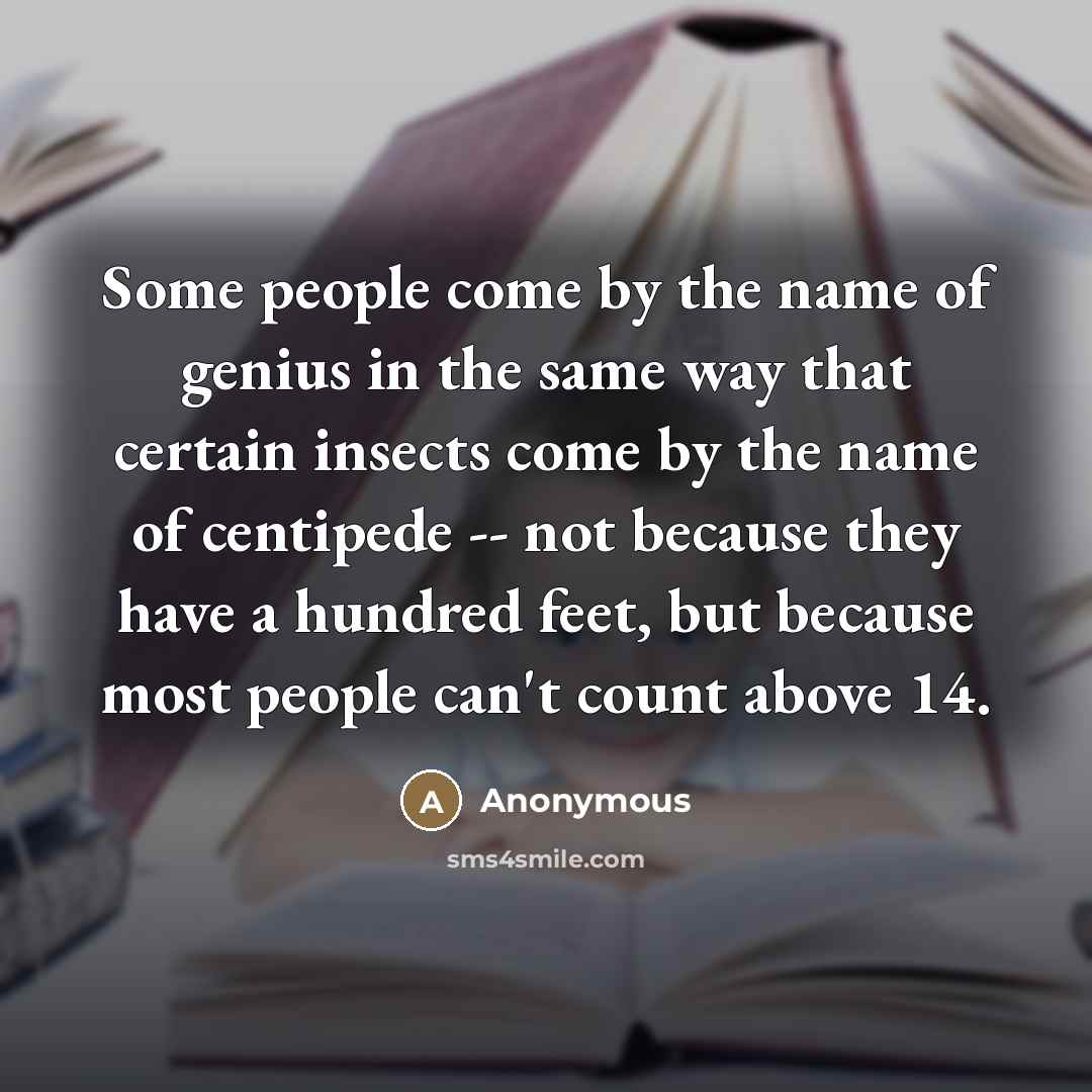 “Some people come by the name of genius in the…” quote by Anonymous