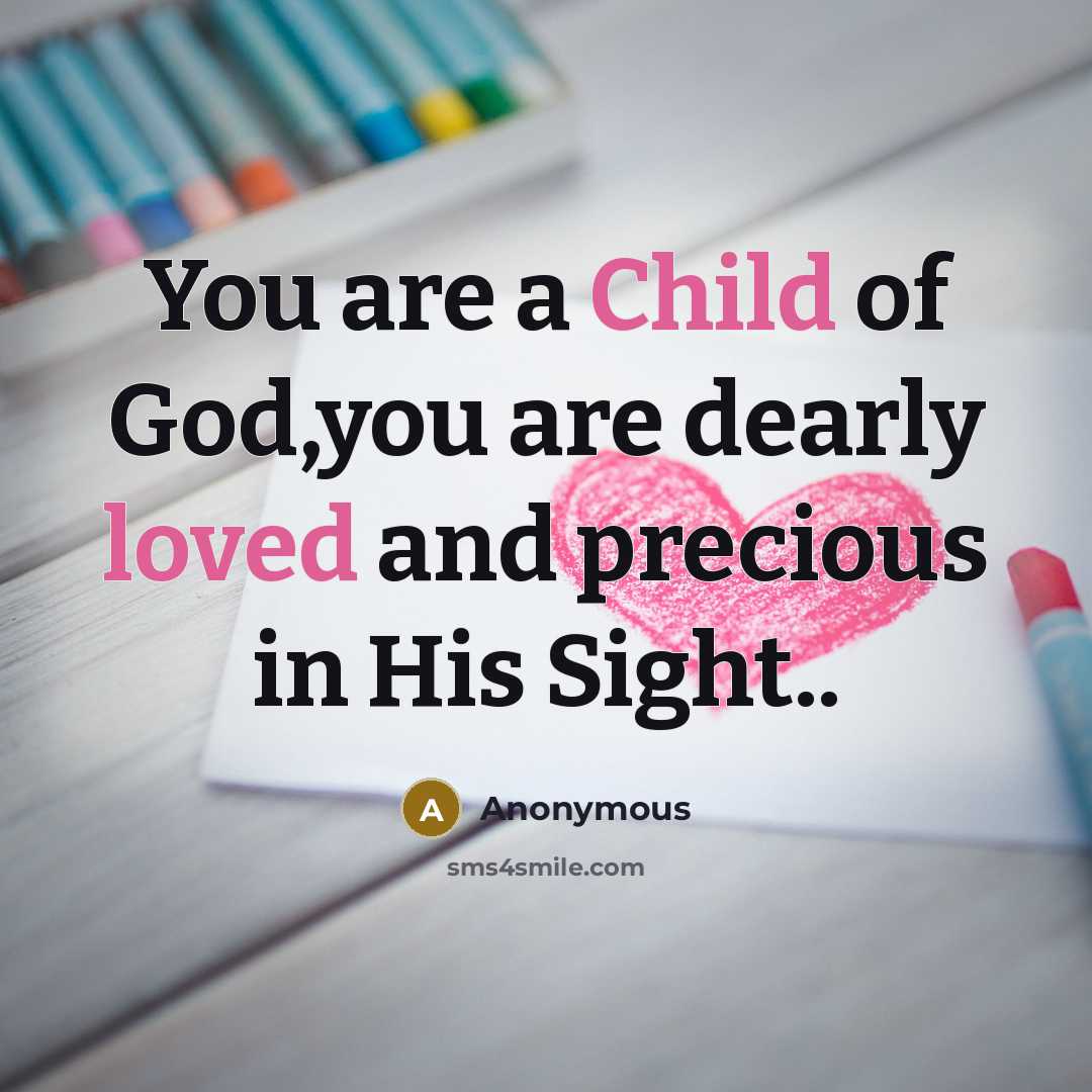 “You are a Child of God,you are dearly loved and precious in His Sight..” quote by Anonymous