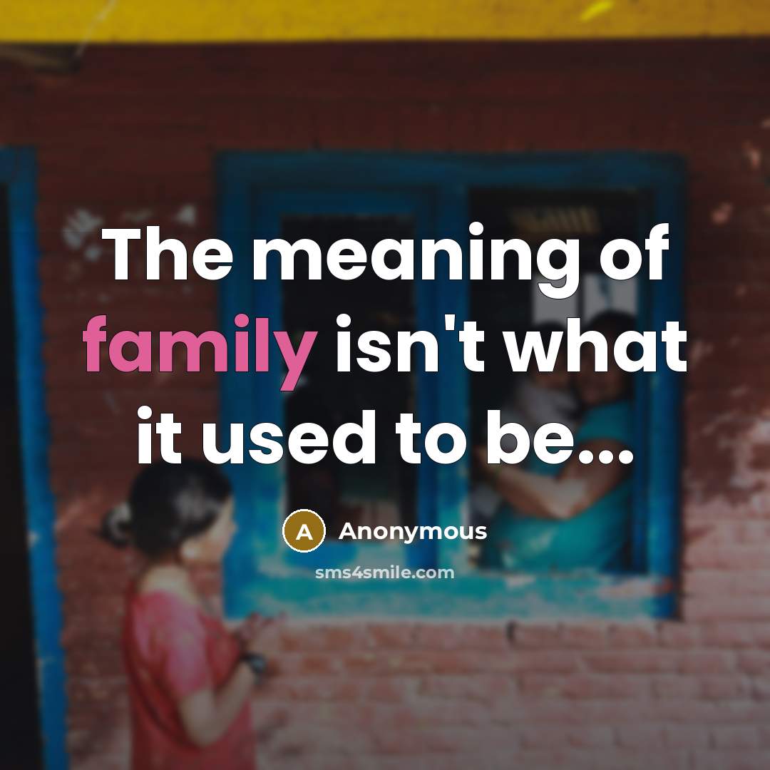 “The meaning of family isn't what it used to be...…” quote by Anonymous