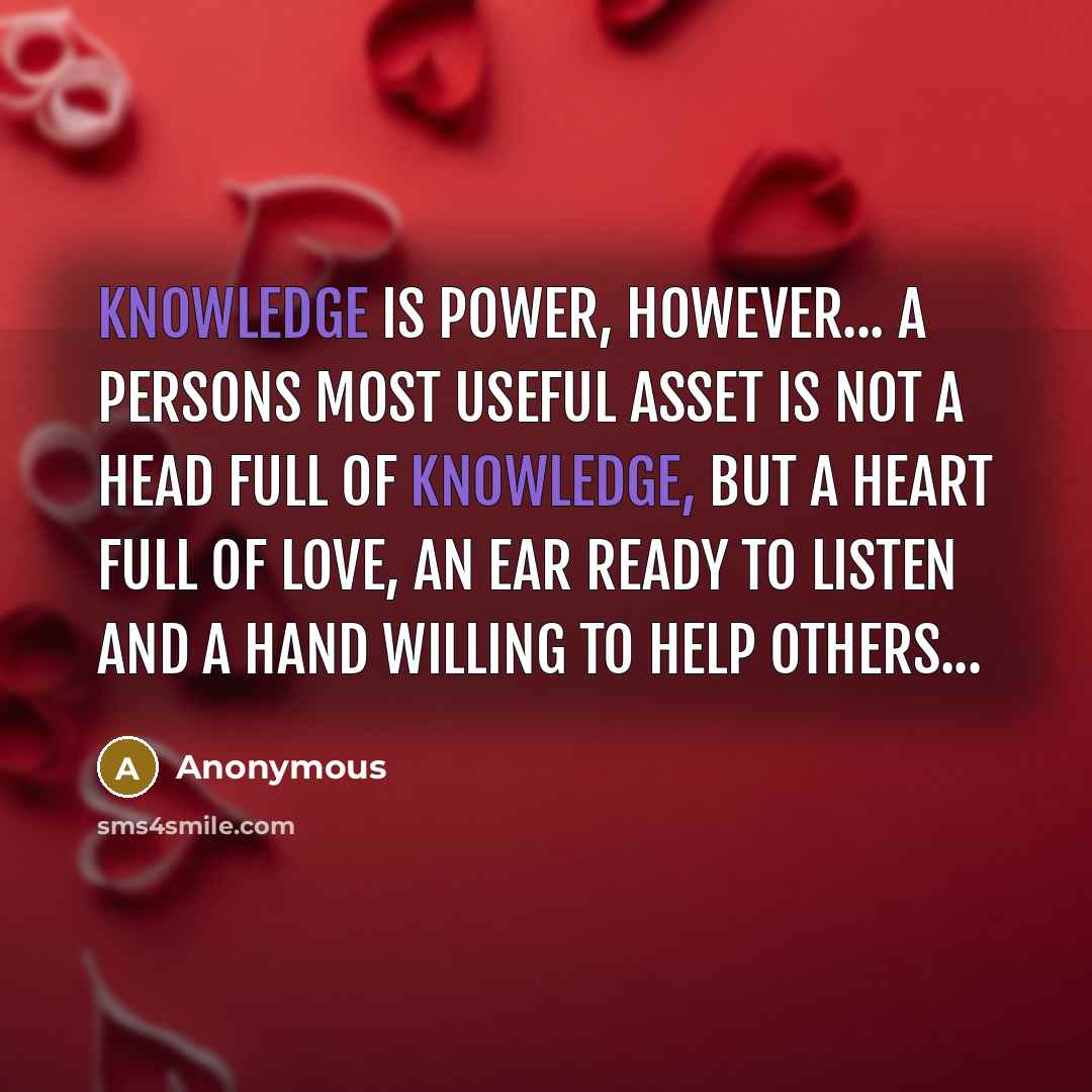 “Knowledge is power, however... A persons most useful asset is…” quote by Anonymous