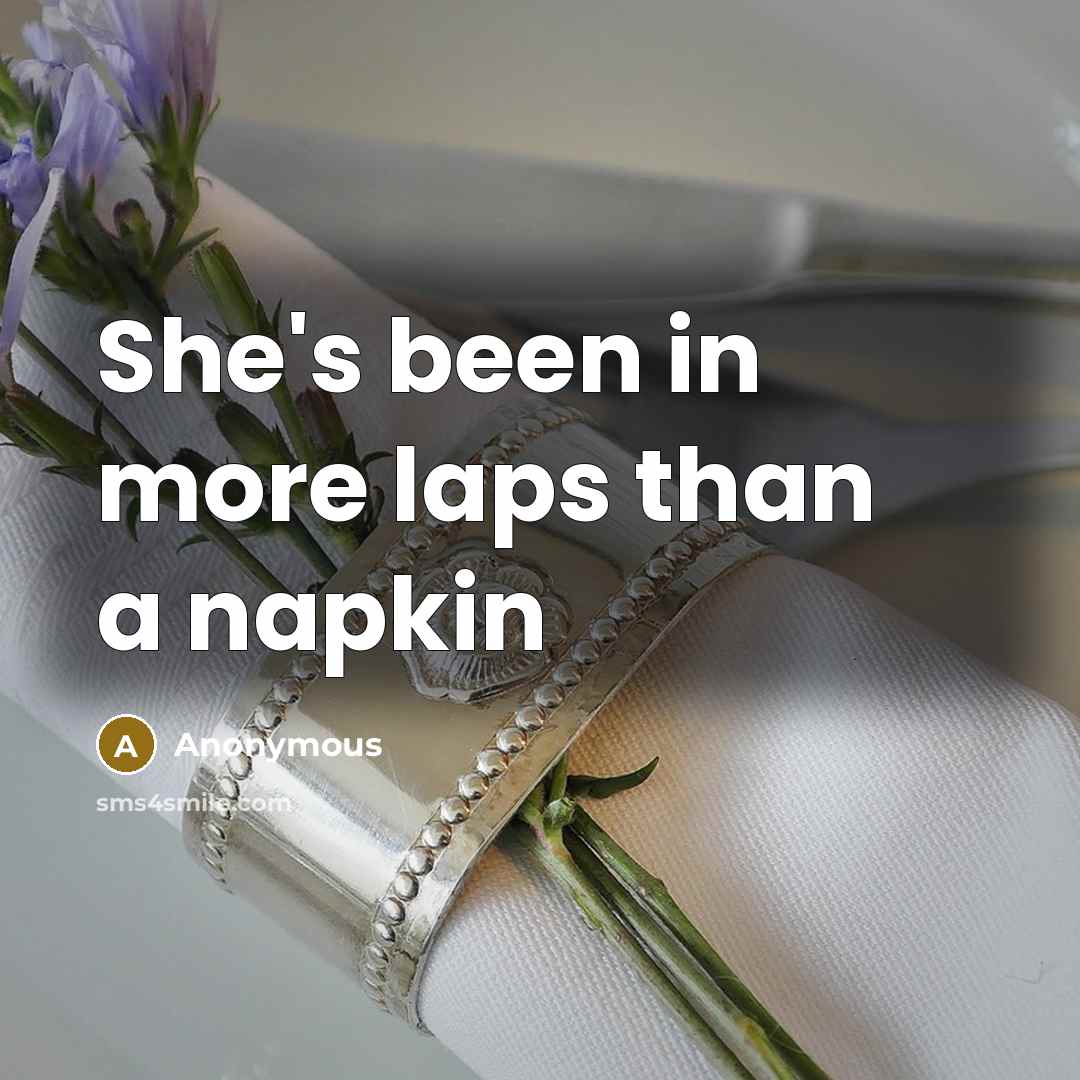 “She's been in more laps than a napkin…” quote by Anonymous