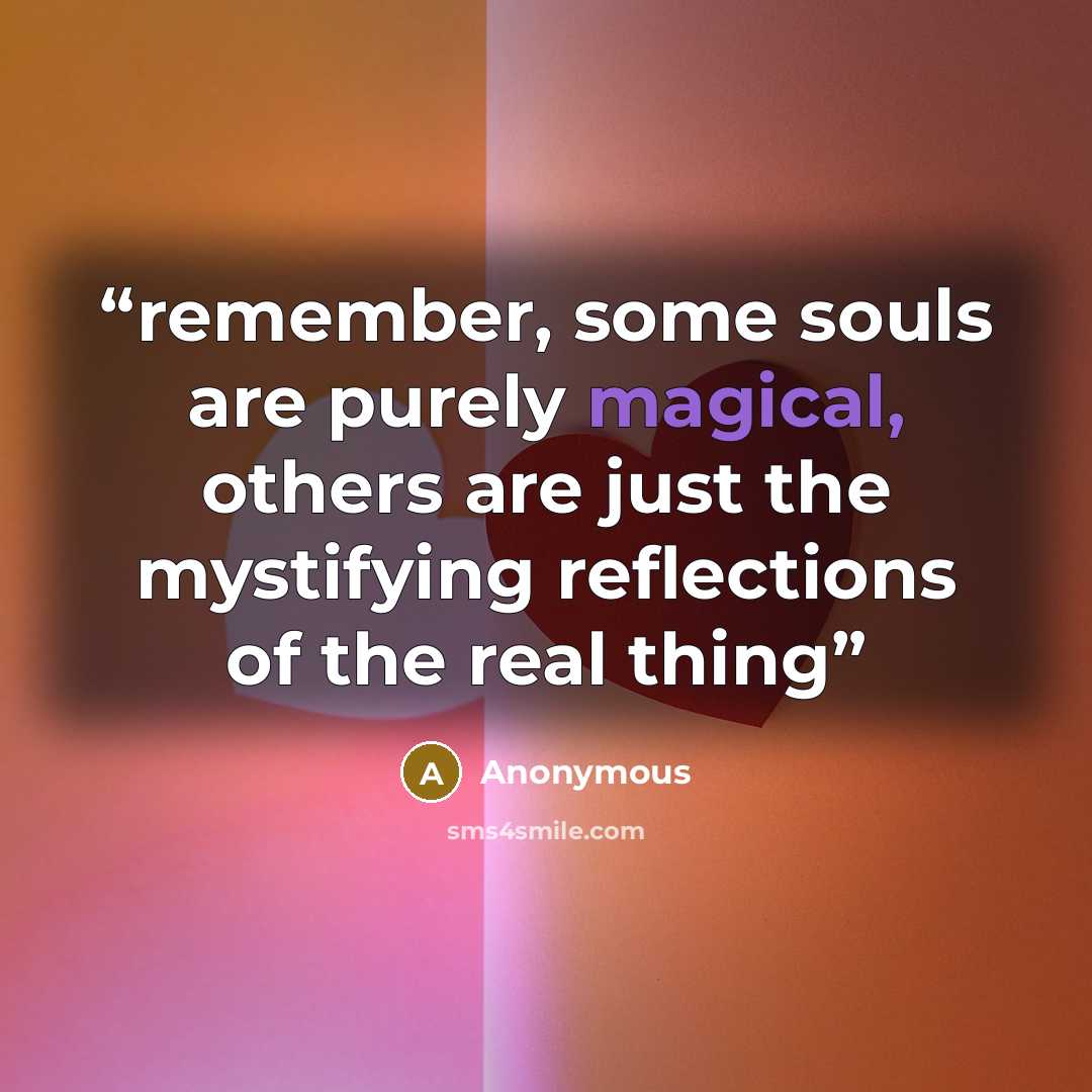 “remember, some souls are purely magical, others are just the mystifying reflections of the real thing” quote by Anonymous