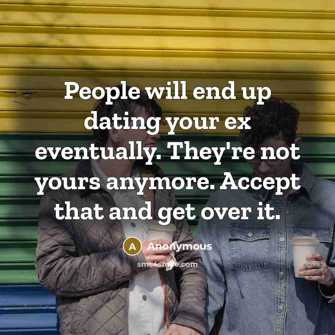 “People will end up dating your ex eventually. They're not…” quote by Anonymous