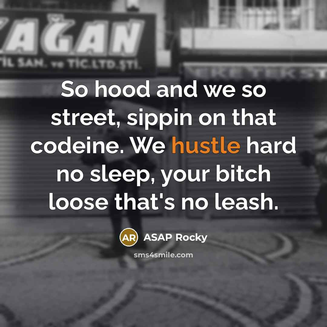 “So hood and we so street, sippin on that codeine. We hustle hard no sleep, your bitch loose that's no leash.” quote by Asap Rocky