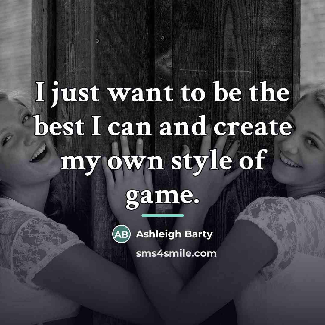 “I just want to be the best I can and…” quote by Ashleigh Barty