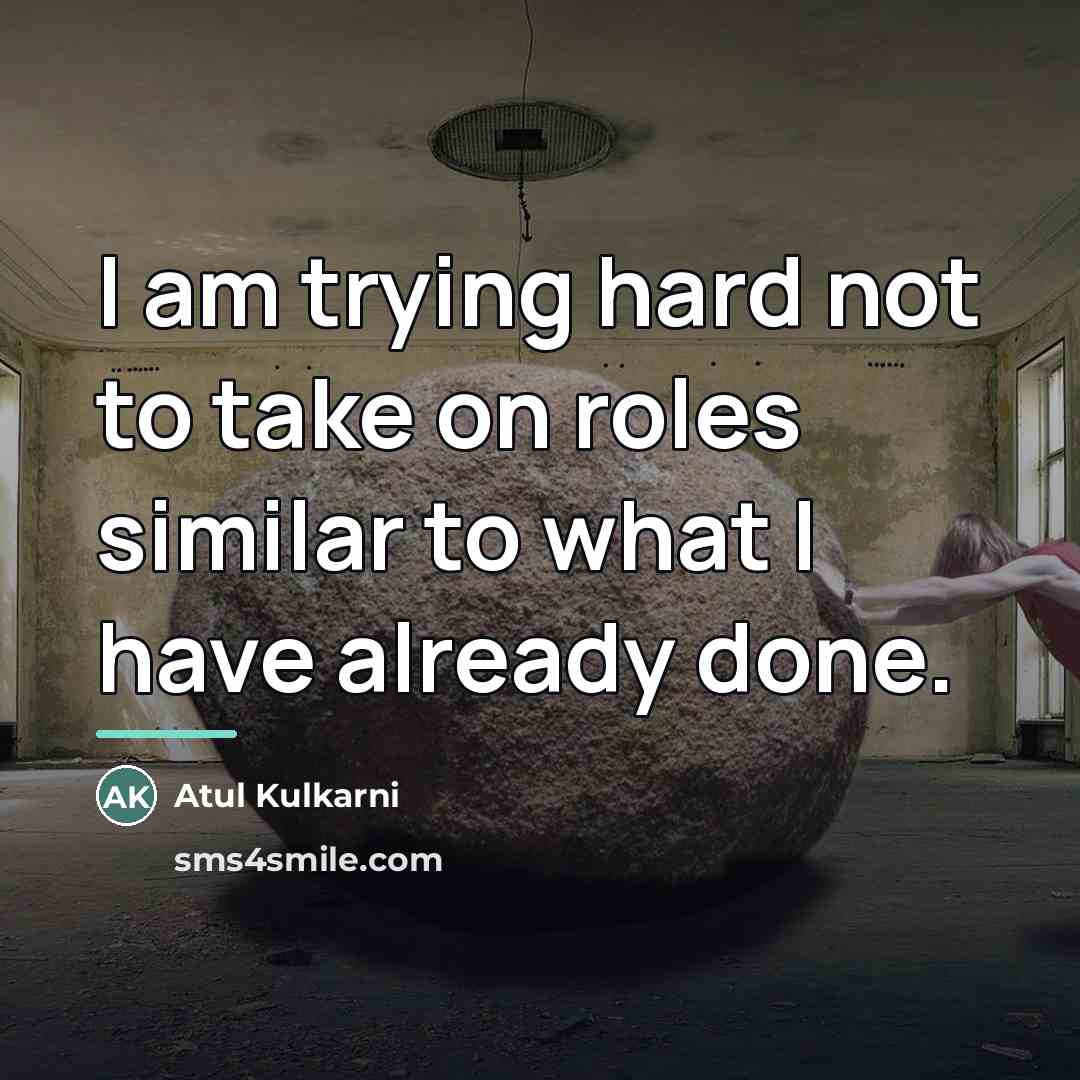 “I am trying hard not to take on roles similar…” quote by Atul Kulkarni