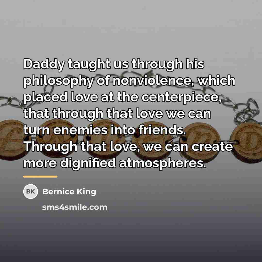 “Daddy taught us through his philosophy of nonviolence, which placed…” quote by Bernice King