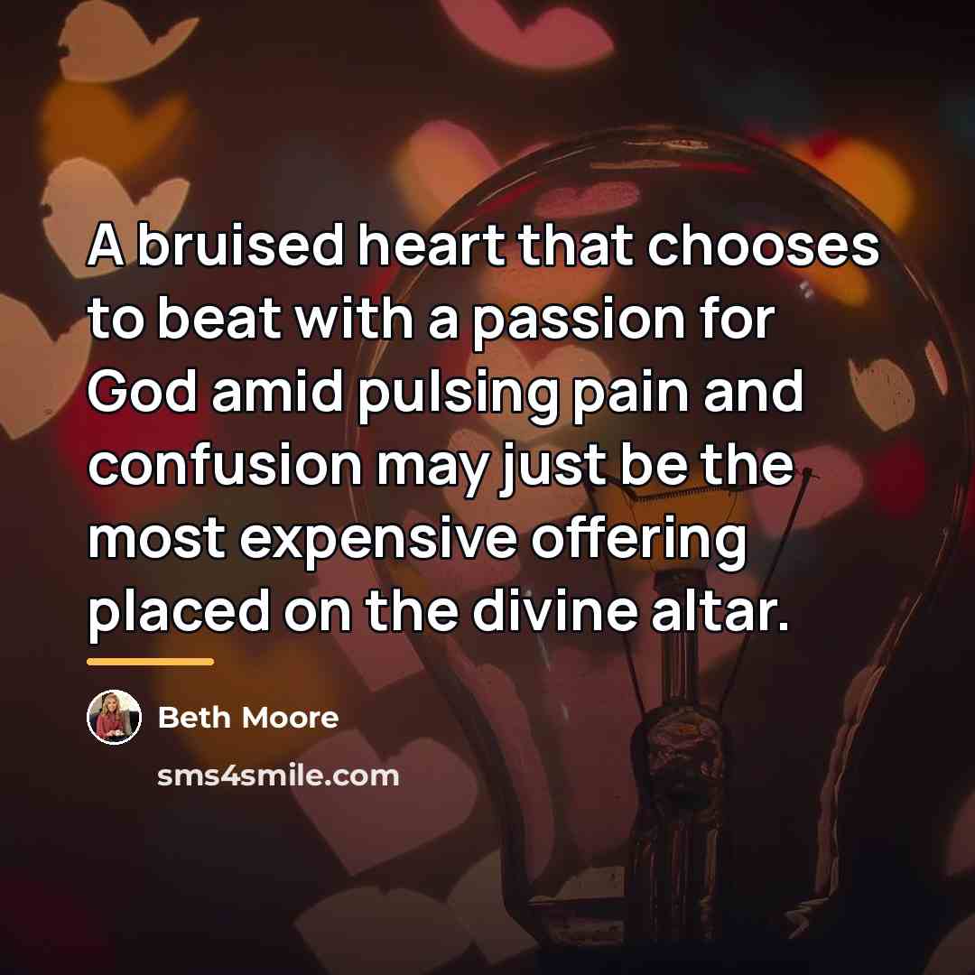 “A bruised heart that chooses to beat with a passion…” quote by Beth Moore