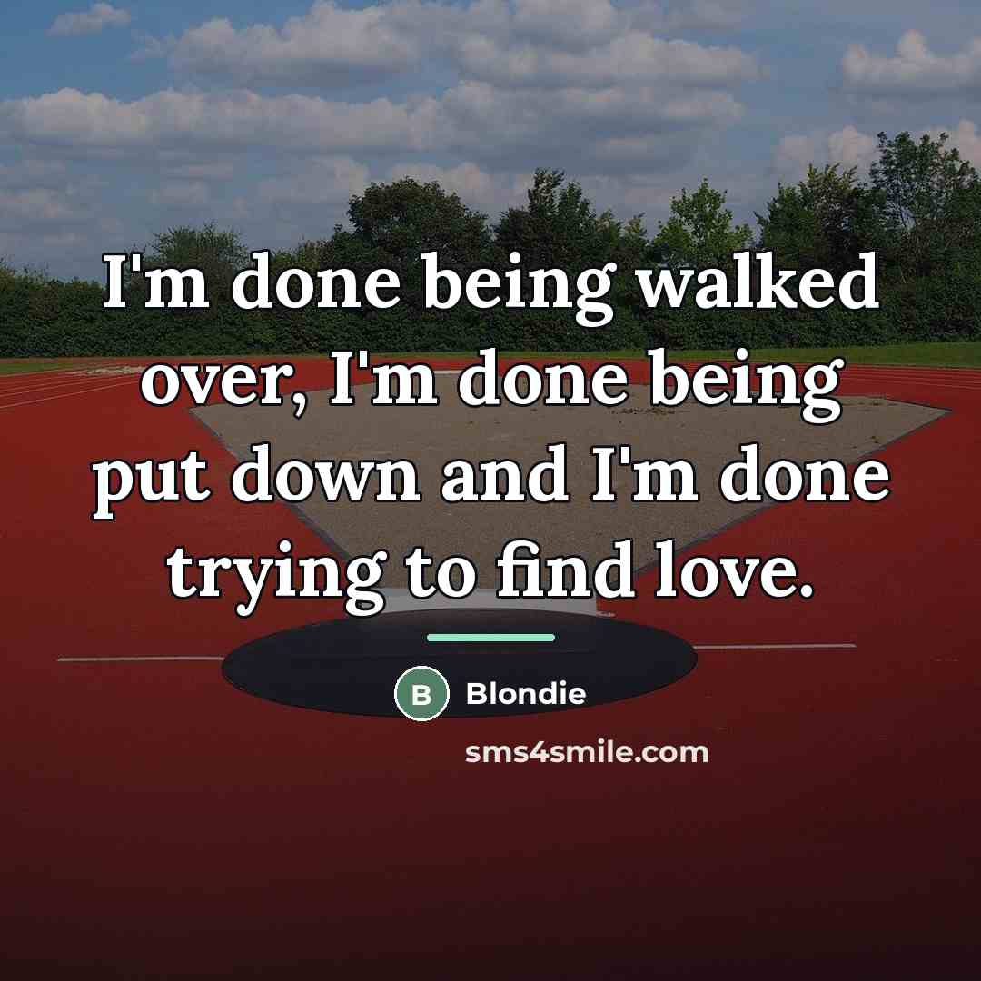 “I'm done being walked over, I'm done being put down…” quote by Blondie